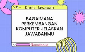 Bagaimana Perkembangan Komputer Jelaskan Jawabanmu